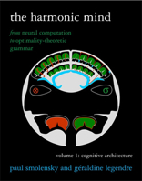 The Harmonic Mind: From Neural Computation to Optimality-Theoretic GrammarVolume I: Cognitive Architecture (Bradford Books) 0262195267 Book Cover