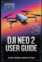 DJI Neo 2 User Guide: A Simple Step-by-Step Manual for Safe Flying and Stunning Footage B0H3Z1HZ9L Book Cover