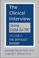 Clinical Interview Using DSM-IV-TR Volume 2: The Difficult Patient 158562053X Book Cover