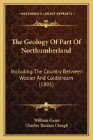 The Geology Of Part Of Northumberland: Including The Country Between Wooler And Coldstream 1120884284 Book Cover