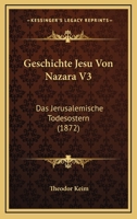 Geschichte Jesu Von Nazara V3: Das Jerusalemische Todesostern (1872) 116073559X Book Cover
