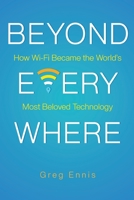 Beyond Everywhere: How Wi-Fi Became the World’s Most Beloved Technology B0CCCS2G48 Book Cover