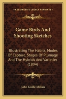 Game Birds And Shooting Sketches: Illustrating The Habits, Modes Of Capture, Stages Of Plumage And The Hybrids And Varieties 1166033120 Book Cover