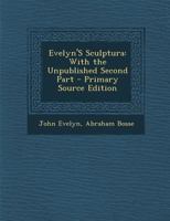 Evelyn's Sculptura: With the Unpublished Second Part 1287405924 Book Cover