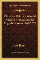 Christian Heinrich Schmid And His Translations Of English Dramas 1767-1789 1432629042 Book Cover