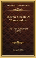 The Free Schools of Worcestershire, and Their Fulfilment 1354696816 Book Cover