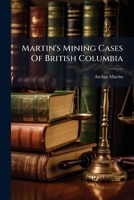 Martin's Mining Cases of British Columbia: With Statutes, Volume 2, Part 2... 1273030486 Book Cover