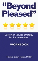Beyond Pleased: Customer Service Strategy Workbook for the Entrepreneur 1712533703 Book Cover