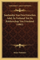 Jaarboekje Van Den Frieschen Adel, In Verband Tot De Ridderschap Van Friesland (1883) 1160125066 Book Cover