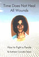 Time Does Not Heal All Wounds : How to Fight a Parole 1929882475 Book Cover