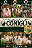 ALLEVAMENTO DI CONIGLI: Metodi completi per la riproduzione, alimentazione, allestimento delle gabbie e produzione sostenibile dei conigli. (Spanish Edition) B0H2HVZGY3 Book Cover