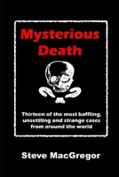 Mysterious Death: Thirteen of the most baffling, unsettling and strange cases from around the world B084Q9VMKK Book Cover