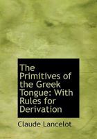 The Primitives of the Greek Tongue: With Rules for Derivation 1165085771 Book Cover