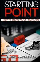 Starting Point: How to Create Wealth That Lasts 0692236104 Book Cover