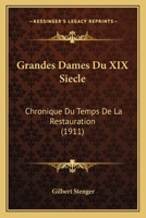 Grandes Dames Du XIX Siecle: Chronique Du Temps De La Restauration (1911) 1161190848 Book Cover