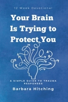 Your Brain Is Trying to Protect You: A Simple Guide to Trauma Responses: 12 Week Devotional (Heart Restoration) B0FR1W8KHF Book Cover