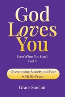 God Loves You Even When You Can't Feel It Book 1: Overcoming Anxiety And Fear With His Peace Christian book B0F2KKDTXF Book Cover