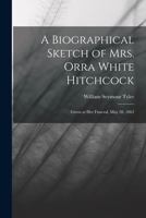 A Biographical Sketch of Mrs. Orra White Hitchcock: Given at Her Funeral, May 28, 1863 1016351070 Book Cover