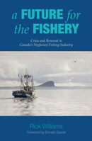 A Future for the Fishery: Crisis and Renewal in Canada's Neglected Fishing Industry 1771088052 Book Cover