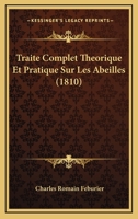 Traita(c) Complet, Tha(c)Orique Et Pratique, Sur Les Abeilles, (A0/00d.1810) 2012773087 Book Cover