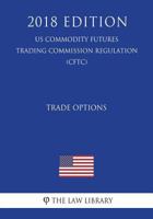 Trade Options (US Commodity Futures Trading Commission Regulation) (CFTC) 172164315X Book Cover