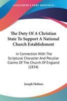 The Duty of a Christian State to Support a National Church Establishment: In Connection with the Scriptural Character and Peculiar Claims of the Church of England; Five Sermons Preached in the Church  1018052062 Book Cover