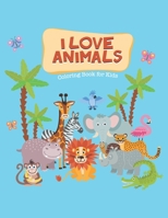 I Love Animals Coloring Book for Kids: Fun Designs For Toddlers Through Kindergarten Coloring Activity Books For Kids B089278V63 Book Cover