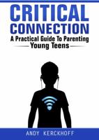 Critical Connection: A Practical Guide to Parenting Young Teens 0991131819 Book Cover