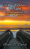 What I Believe- Truth: Spiritual Awakening- Laws of Nature 173488990X Book Cover