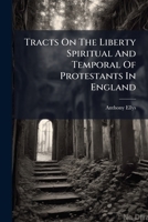 Tracts On The Liberty Spiritual And Temporal Of Protestants In England 1175454850 Book Cover