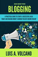 Make Money From Blogging: A Practical Guide to Start a Successful Blog Today and Earning Passive Income 1070807141 Book Cover