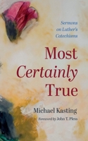 Most Certainly True: Sermons on Luther's Catechisms B0DS456SP9 Book Cover