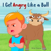 I Get Angry Like a Bull: A Picture Book About Anger Management and Calming Emotions for Kids B0BSJFFCY8 Book Cover