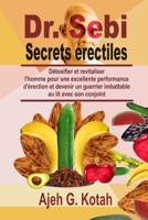 Dr. Sebi Secrets érectiles: Détoxifier et revitaliser  l'homme pour une excellente performance d'érection et devenir un guerrier imbattable au lit avec son conjoint (French Edition) B086PN19QT Book Cover