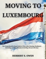 Moving to Luxembourg: The Comprehensive Expat Guide to Visas, Jobs, Housing, Healthcare, Schooling, Avoiding Mistakes & Settling Abroad with Ease (The Smooth Relocation Guides) B0F79PKLN8 Book Cover