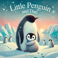 Little Penguin and Dad: A Story to Celebrate Dads Everywhere (Little Duck Does) 1069323667 Book Cover