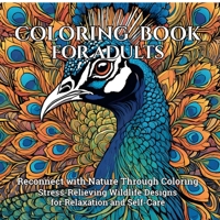 Coloring Book for Adults: Reconnect with Nature Through Coloring Stress-Relieving Wildlife Designs for Relaxation and Self-Care B0FM8QL5LD Book Cover