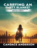 Carrying an Empty Blanket: 12-Step Healing Workbook for Grieving Parents B0G5VNCLC3 Book Cover