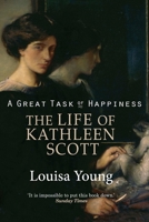A Great Task of Happiness: The Life of Kathleen Scott 1470986892 Book Cover