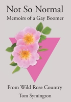Not So Normal: Memoirs of a Gay Boomer From Wild Rose Country 1039184669 Book Cover