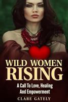 Wild Women Rising.: Powerful Poems and Reflections to Heal and Uplift a Woman's Heart 1519541457 Book Cover