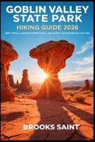 GOBLIN VALLEY STATE PARK HIKING GUIDE 2026: BEST TRAILS, HOODOO FORMATIONS, AND DESERT ADVENTURES IN UTAH USA (ROAM THE EARTH) B0GHXL7W55 Book Cover