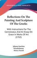 Reflections on the Painting and Sculpture of the Greeks: With Instructions for the Connoisseur, and an Essay on Grace in Works of Art 1015631134 Book Cover