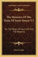 Memoirs of the Duc De Saint-Simon on the Times of Louis XIV, and the Regency; Volume 2 3842453493 Book Cover