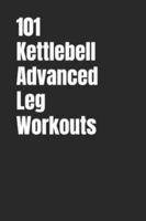 101 Kettlebell Advanced Leg Workouts: Transform Your Lower Body with High-Intensity Kettlebell Training (101 Advanced Workouts) B0G4M5YDTJ Book Cover