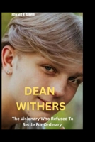 Dean Withers: The Visionary Who Refused To Settle For Ordinary B0FSY3NTZ5 Book Cover