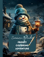 Snowman Splendor: A Frosty Coloring Adventure: Winter Wonderland Coloring, Frosty Adventures, Holiday Coloring Pages, Charming Holiday Illustrations, Christmas Snowman Fun B0CNNWY25W Book Cover