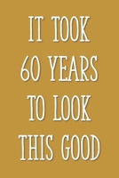 It Took 60 Years to Look This Good: Funny 60th Gag Gifts for Men, Women, Friend - Notebook & Journal for Birthday Party, Holiday and More 1676381708 Book Cover