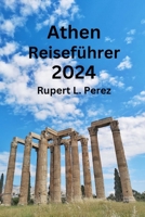 Athen Reiseführer 2024: Entdecken Sie Athens berühmte Sehenswürdigkeiten, Restaurants und Tipps für unvergessliche Erinnerungen und finden Sie die perfekte Unterkunft (German Edition) B0CQ2ZRGJ2 Book Cover