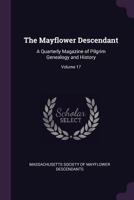 The Mayflower Descendant: A Quarterly Magazine of Pilgrim Genealogy and History; Volume 17 1341316343 Book Cover